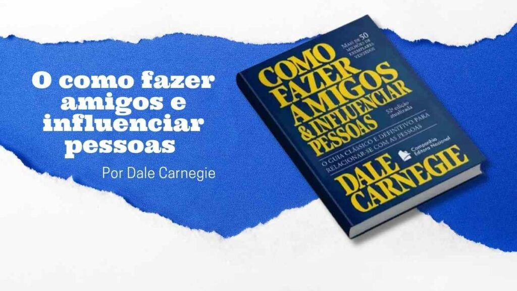 Resumo do livro como fazer amigos e influenciar pessoas Por Dale Carnegie