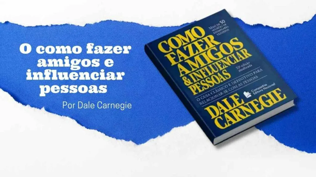 Resumo do livro como fazer amigos e influenciar pessoas Por Dale Carnegie